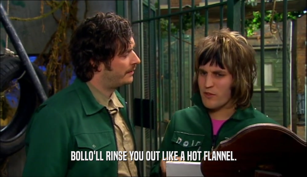 BOLLO'LL RINSE YOU OUT LIKE A HOT FLANNEL.  