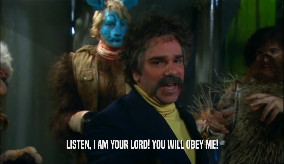 LISTEN, I AM YOUR LORD! YOU WILL OBEY ME!  