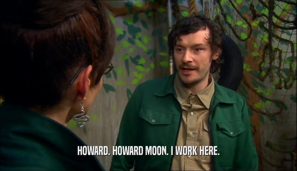 HOWARD. HOWARD MOON. I WORK HERE.  