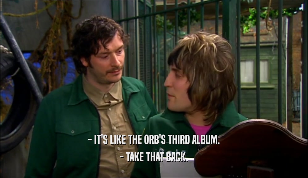 - IT'S LIKE THE ORB'S THIRD ALBUM. - TAKE THAT BACK. 