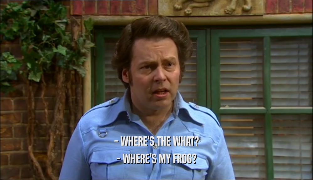 - WHERE'S THE WHAT? - WHERE'S MY FROG? 