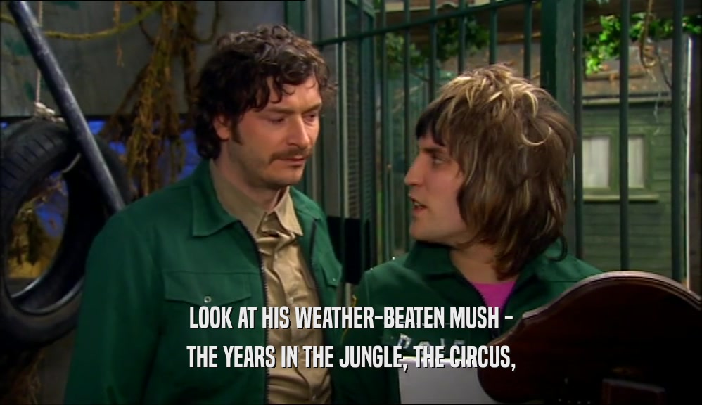 LOOK AT HIS WEATHER-BEATEN MUSH - THE YEARS IN THE JUNGLE, THE CIRCUS, 