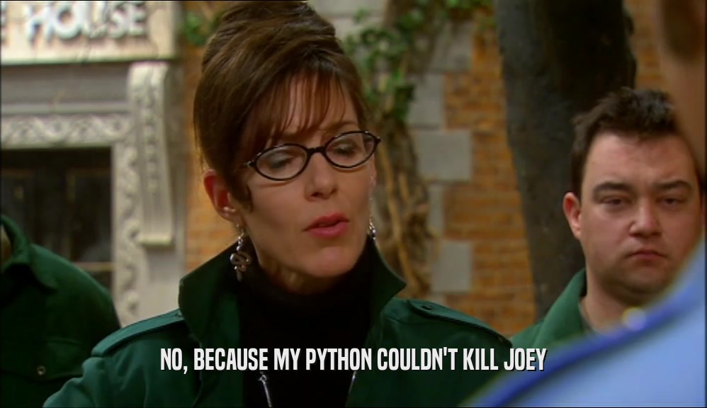 NO, BECAUSE MY PYTHON COULDN'T KILL JOEY  