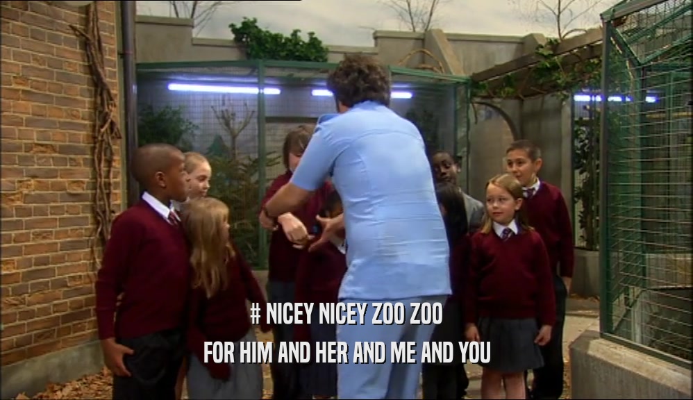 # NICEY NICEY ZOO ZOO FOR HIM AND HER AND ME AND YOU 