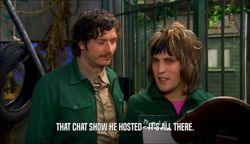 THAT CHAT SHOW HE HOSTED - IT'S ALL THERE.  