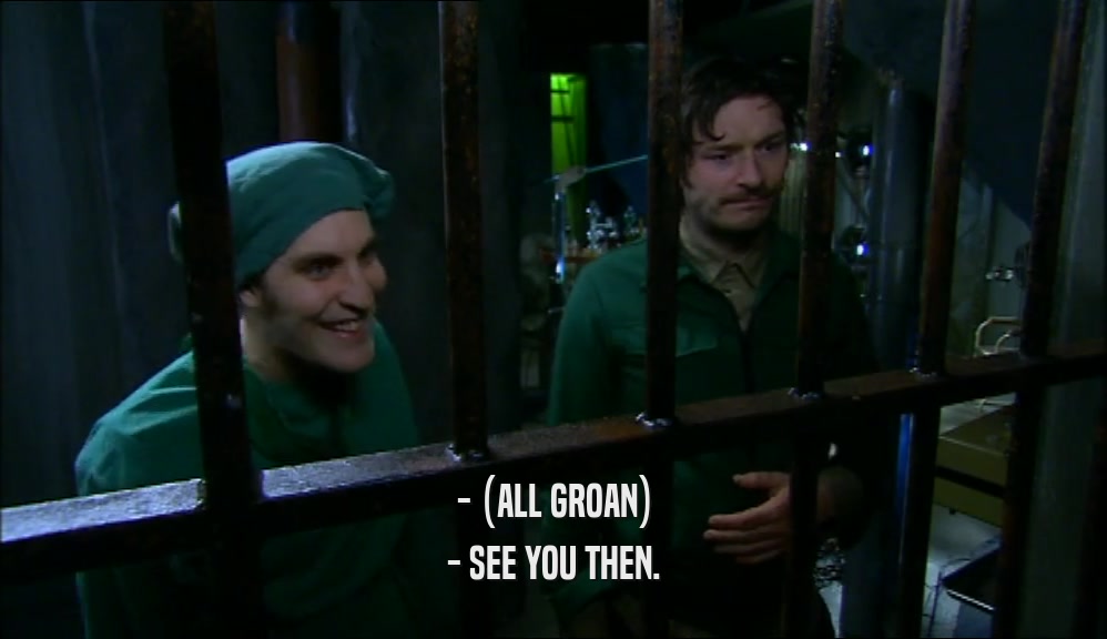 - (ALL GROAN) - SEE YOU THEN. 