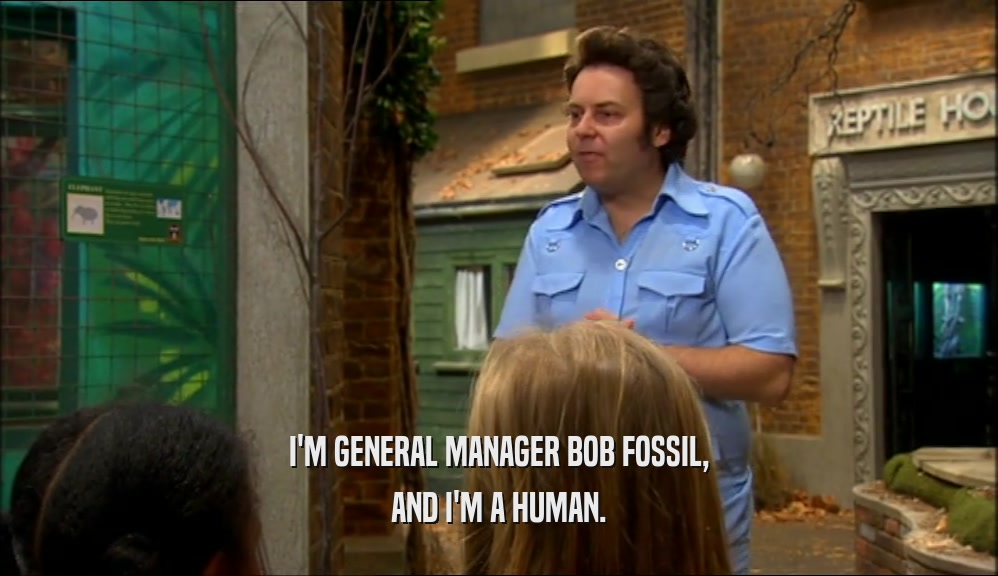 I'M GENERAL MANAGER BOB FOSSIL, AND I'M A HUMAN. 