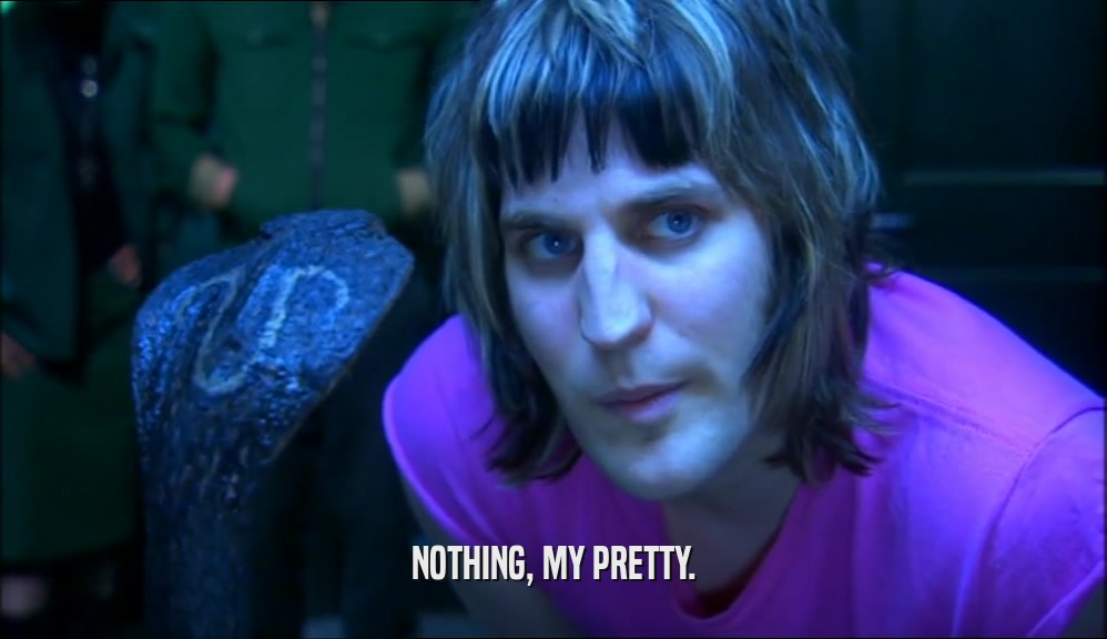NOTHING, MY PRETTY.  