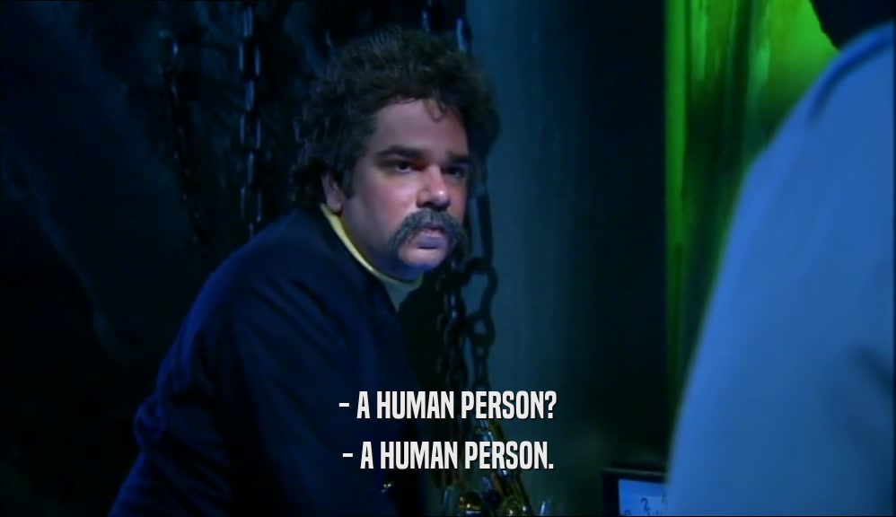 - A HUMAN PERSON? - A HUMAN PERSON. 