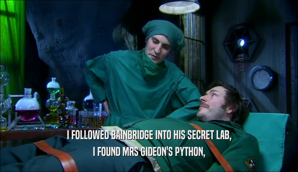 I FOLLOWED BAINBRIDGE INTO HIS SECRET LAB, I FOUND MRS GIDEON'S PYTHON, 