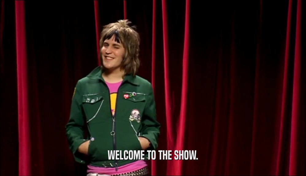 WELCOME TO THE SHOW.  