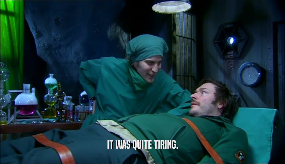 IT WAS QUITE TIRING.  
