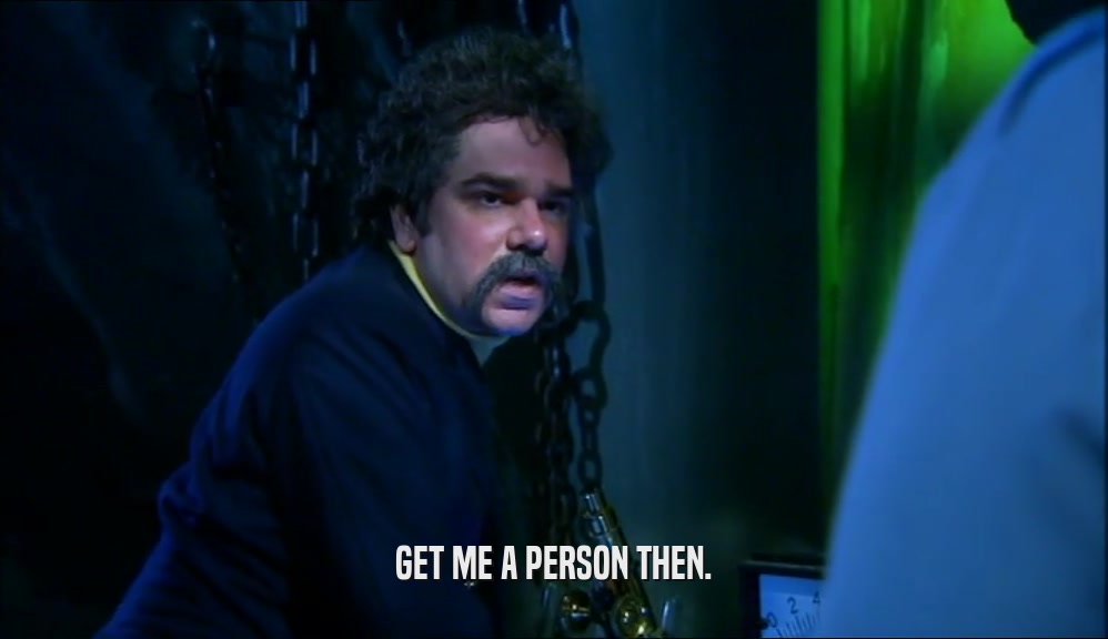 GET ME A PERSON THEN.  