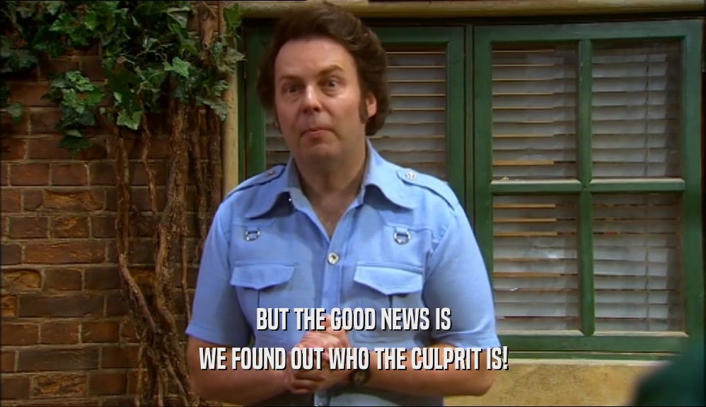 BUT THE GOOD NEWS IS WE FOUND OUT WHO THE CULPRIT IS! 