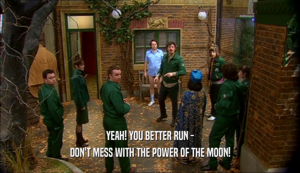 YEAH! YOU BETTER RUN - DON'T MESS WITH THE POWER OF THE MOON! 