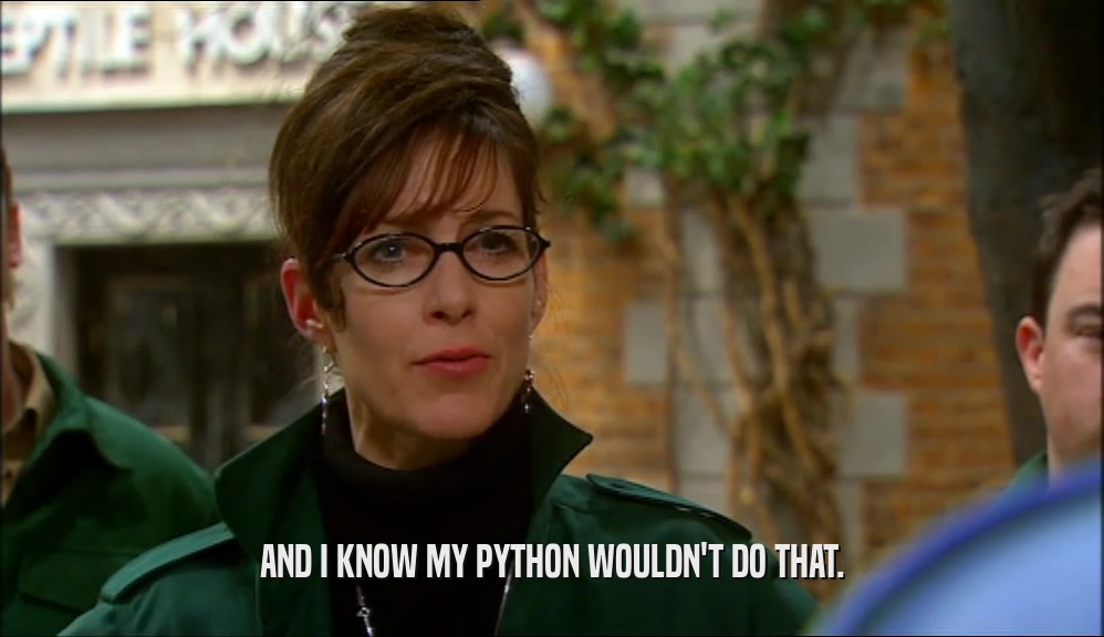 AND I KNOW MY PYTHON WOULDN'T DO THAT.  