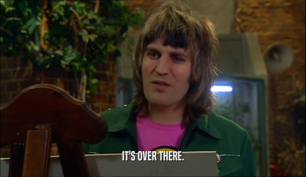 IT'S OVER THERE.  