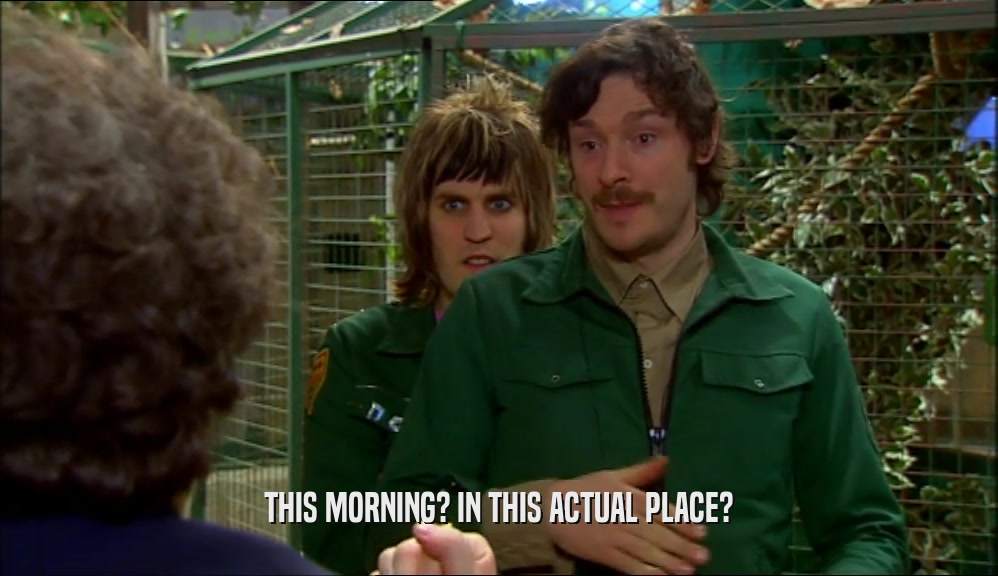 THIS MORNING? IN THIS ACTUAL PLACE?  