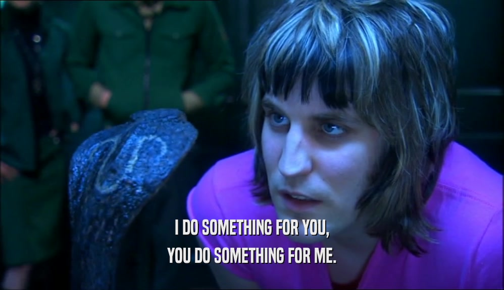 I DO SOMETHING FOR YOU, YOU DO SOMETHING FOR ME. 