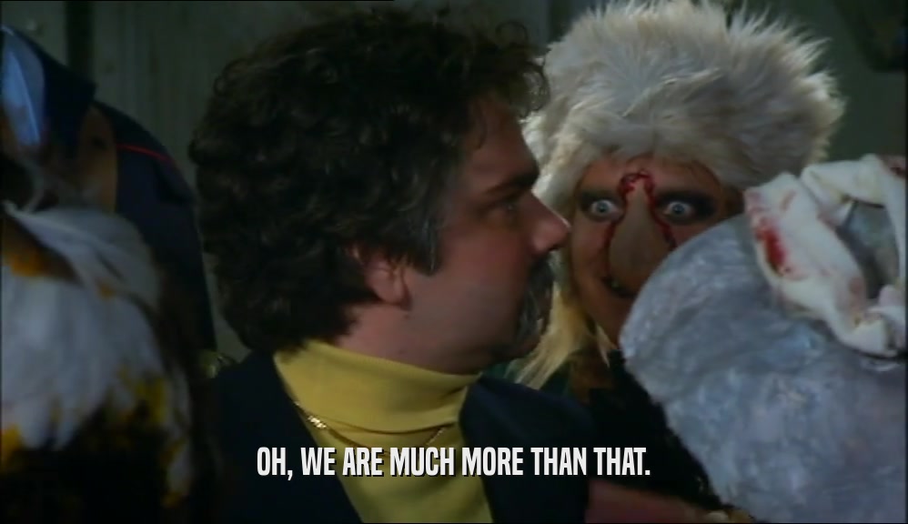OH, WE ARE MUCH MORE THAN THAT.  