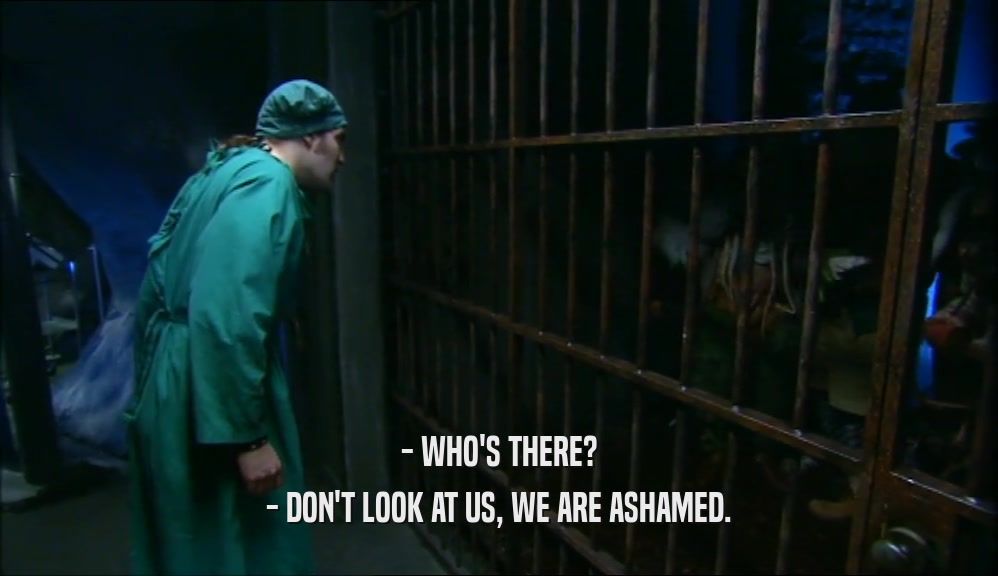 - WHO'S THERE? - DON'T LOOK AT US, WE ARE ASHAMED. 