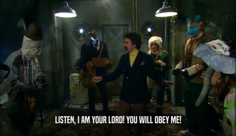 LISTEN, I AM YOUR LORD! YOU WILL OBEY ME!  