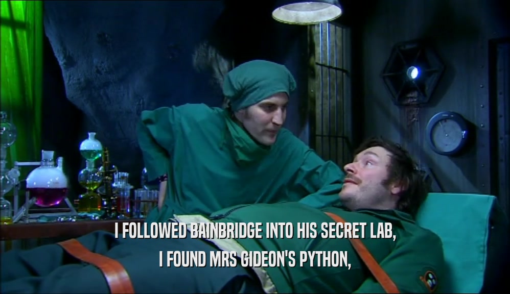 I FOLLOWED BAINBRIDGE INTO HIS SECRET LAB, I FOUND MRS GIDEON'S PYTHON, 
