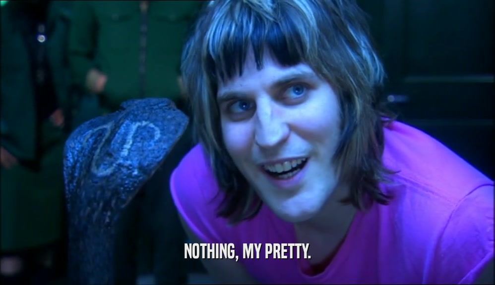 NOTHING, MY PRETTY.  