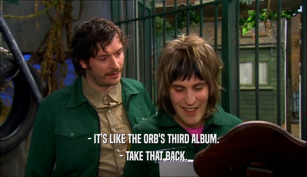 - IT'S LIKE THE ORB'S THIRD ALBUM. - TAKE THAT BACK. 