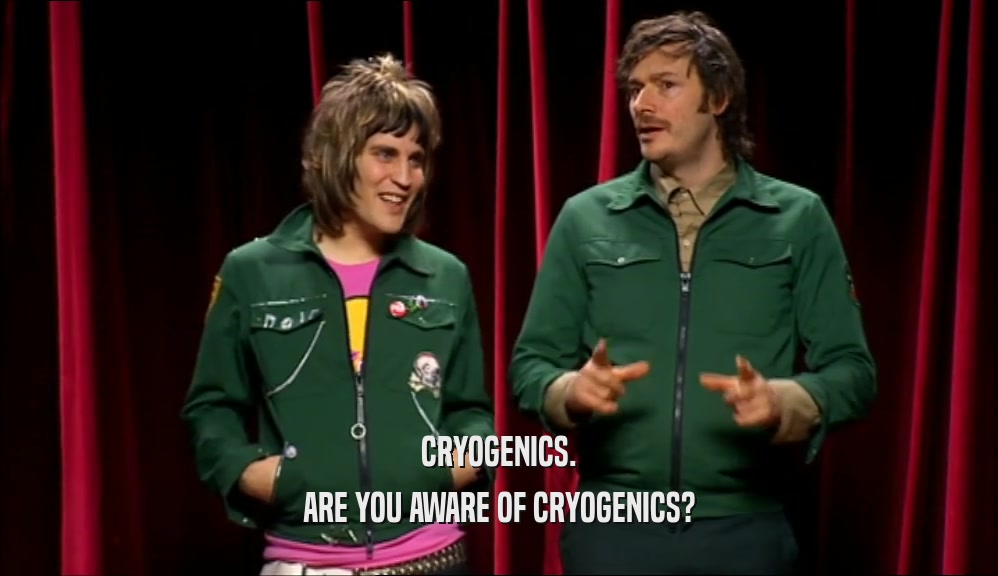 CRYOGENICS. ARE YOU AWARE OF CRYOGENICS? 