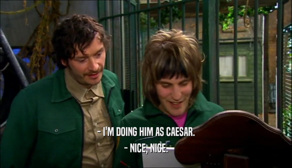 - I'M DOING HIM AS CAESAR. - NICE, NICE. 