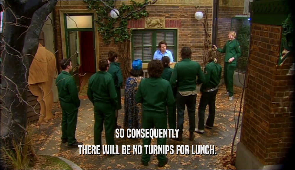 SO CONSEQUENTLY THERE WILL BE NO TURNIPS FOR LUNCH. 
