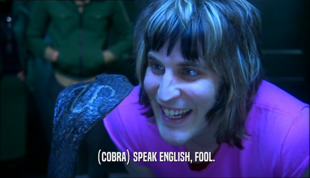 (COBRA) SPEAK ENGLISH, FOOL.  