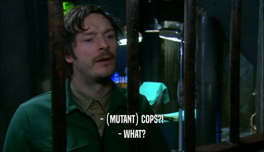 - (MUTANT) COPS?! - WHAT? 