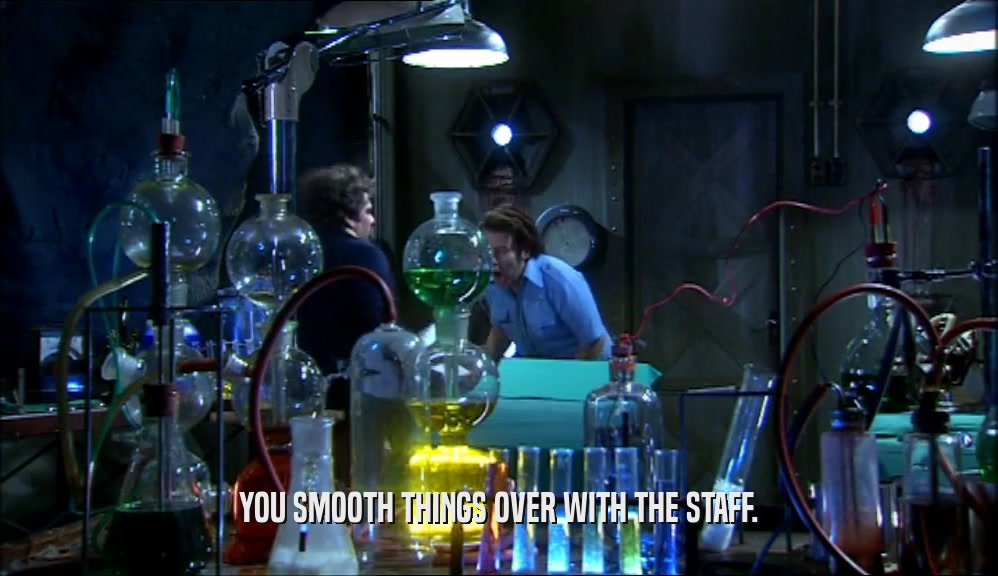 YOU SMOOTH THINGS OVER WITH THE STAFF.  