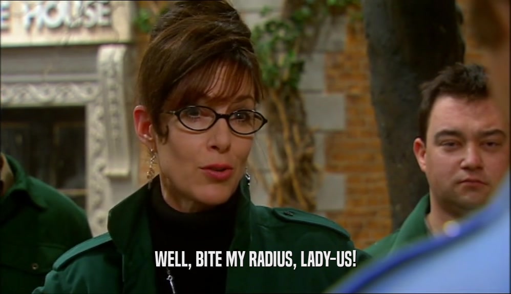 WELL, BITE MY RADIUS, LADY-US!  