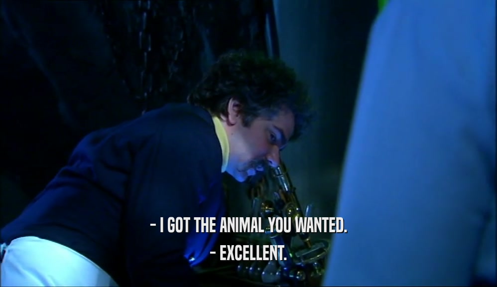 - I GOT THE ANIMAL YOU WANTED. - EXCELLENT. 