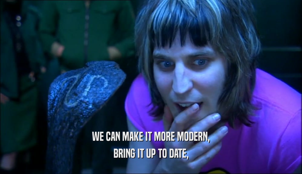 WE CAN MAKE IT MORE MODERN, BRING IT UP TO DATE, 