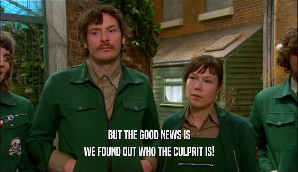BUT THE GOOD NEWS IS WE FOUND OUT WHO THE CULPRIT IS! 