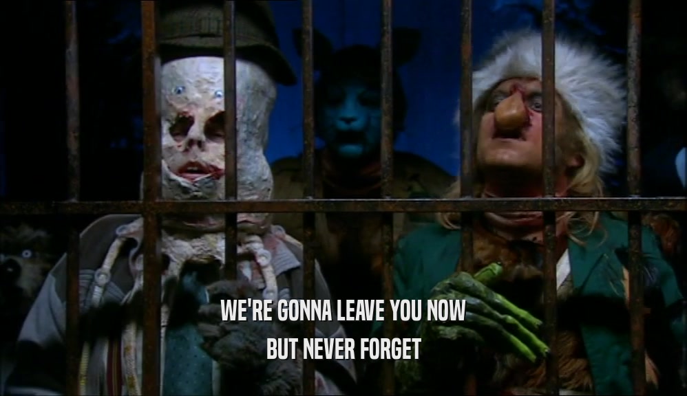 WE'RE GONNA LEAVE YOU NOW BUT NEVER FORGET 