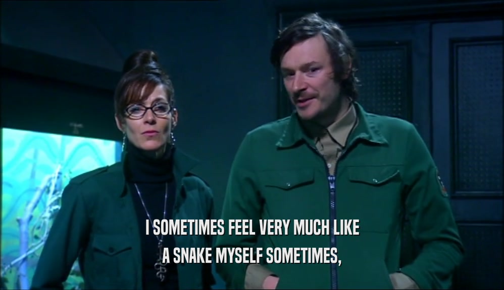 I SOMETIMES FEEL VERY MUCH LIKE A SNAKE MYSELF SOMETIMES, 