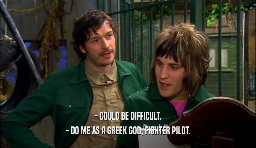 - COULD BE DIFFICULT. - DO ME AS A GREEK GOD, FIGHTER PILOT. 