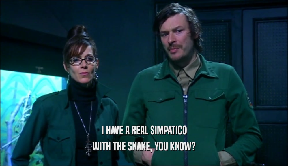 I HAVE A REAL SIMPATICO WITH THE SNAKE, YOU KNOW? 