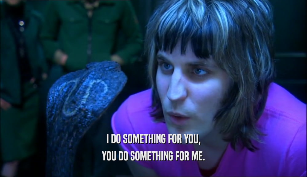 I DO SOMETHING FOR YOU, YOU DO SOMETHING FOR ME. 