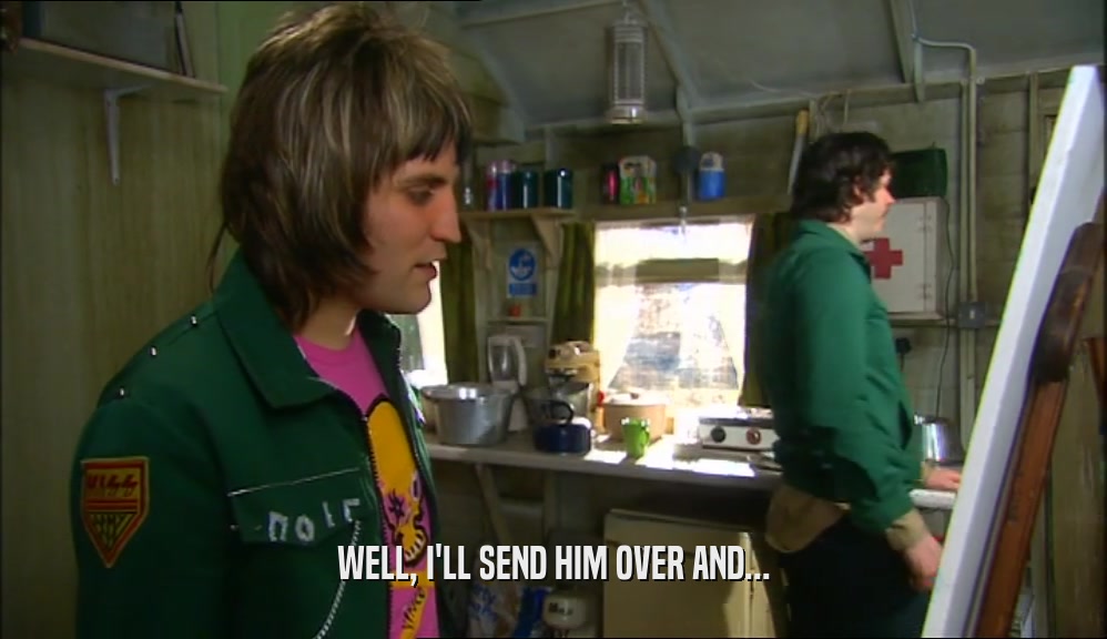 WELL, I'LL SEND HIM OVER AND...  
