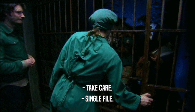 - TAKE CARE. - SINGLE FILE. 