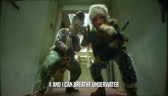 # AND I CAN BREATHE UNDERWATER  