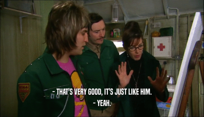 - THAT'S VERY GOOD, IT'S JUST LIKE HIM. - YEAH. 
