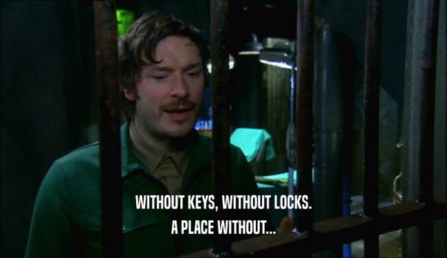 WITHOUT KEYS, WITHOUT LOCKS.
 A PLACE WITHOUT...
 