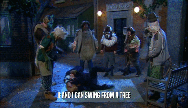 # AND I CAN SWING FROM A TREE  